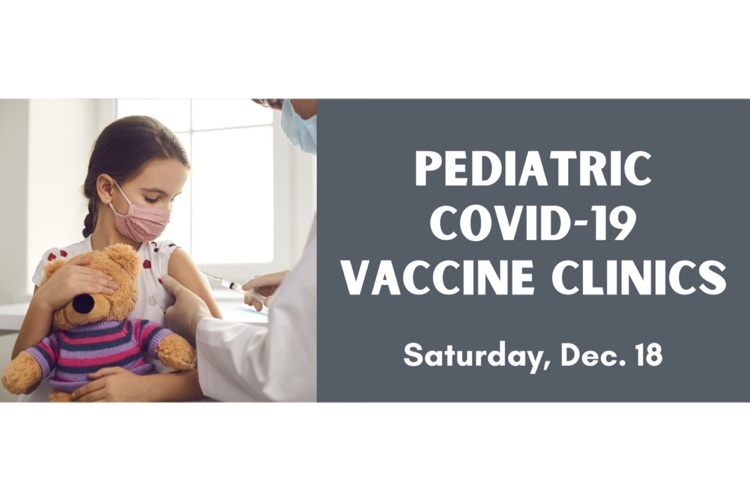 Pediatric COVID-19 Vaccine Clinics | Saturday, Dec. 18th